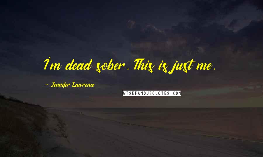 Jennifer Lawrence Quotes: I'm dead sober. This is just me.