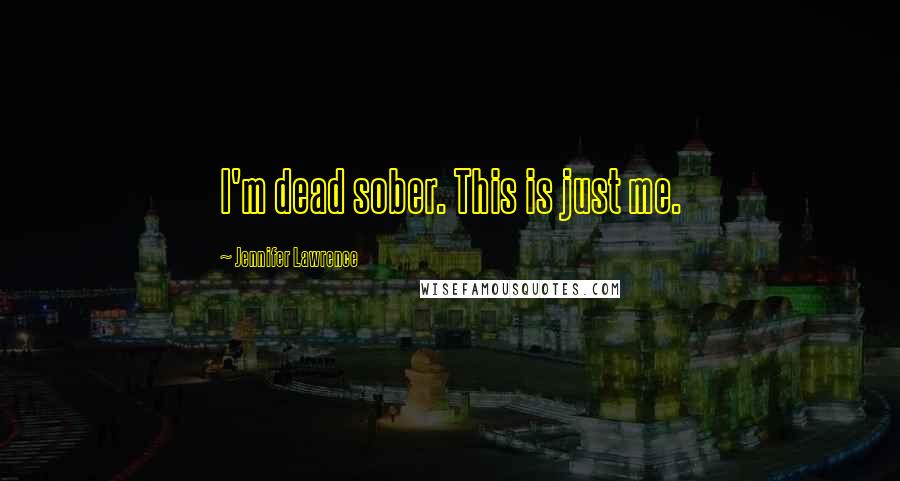 Jennifer Lawrence Quotes: I'm dead sober. This is just me.
