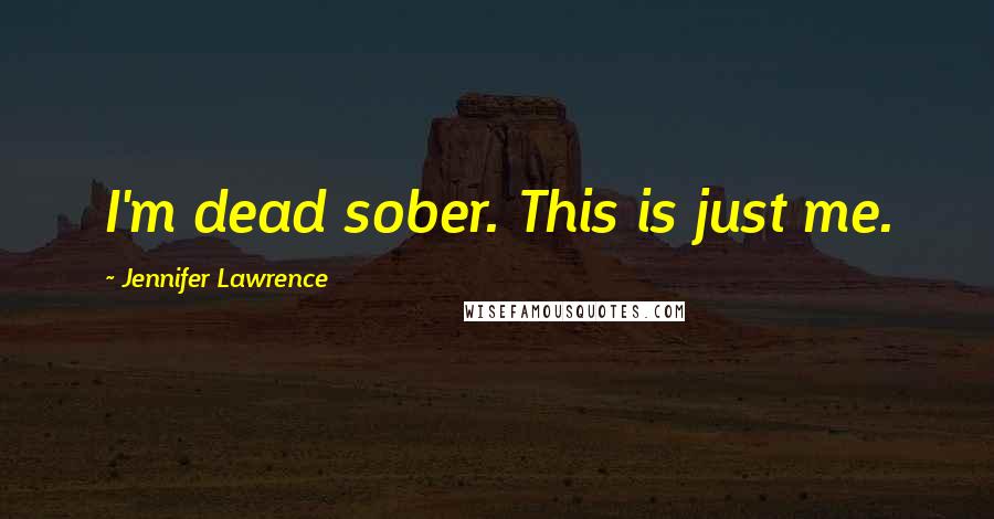 Jennifer Lawrence Quotes: I'm dead sober. This is just me.