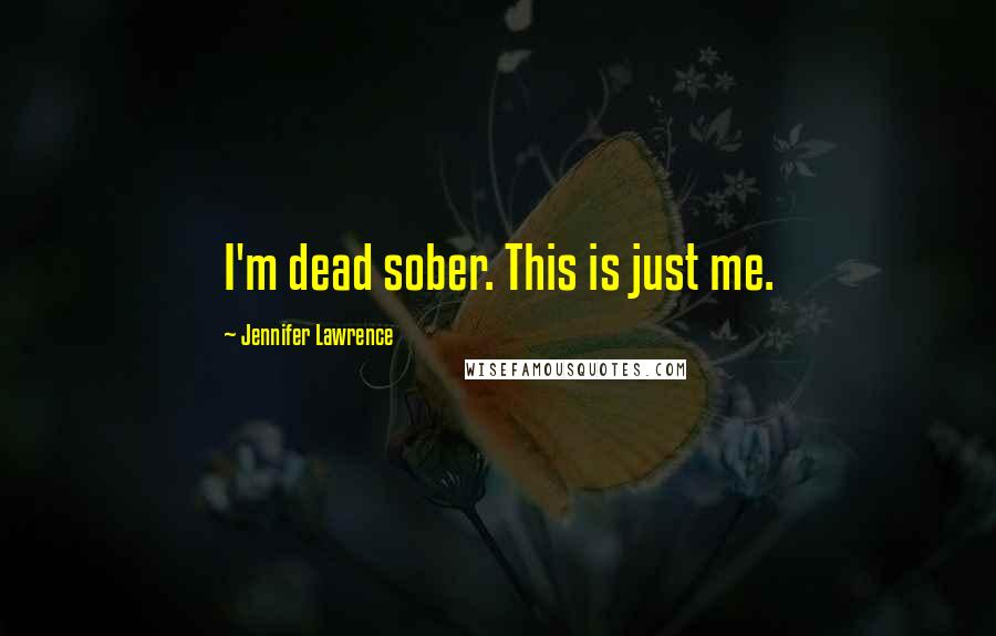 Jennifer Lawrence Quotes: I'm dead sober. This is just me.