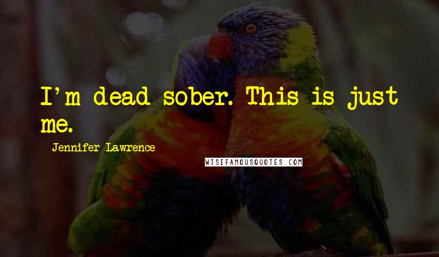 Jennifer Lawrence Quotes: I'm dead sober. This is just me.