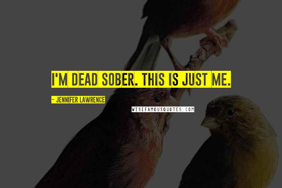 Jennifer Lawrence Quotes: I'm dead sober. This is just me.