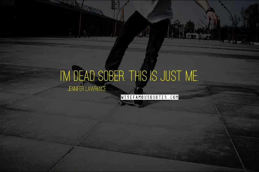 Jennifer Lawrence Quotes: I'm dead sober. This is just me.