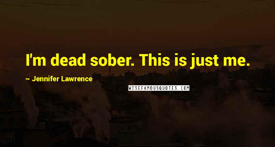 Jennifer Lawrence Quotes: I'm dead sober. This is just me.