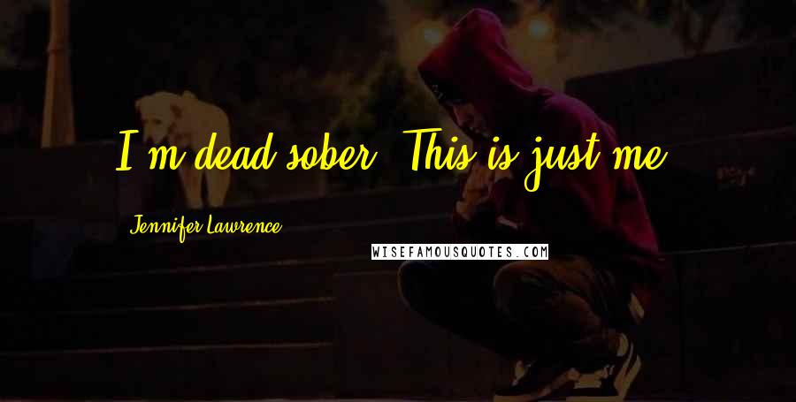Jennifer Lawrence Quotes: I'm dead sober. This is just me.