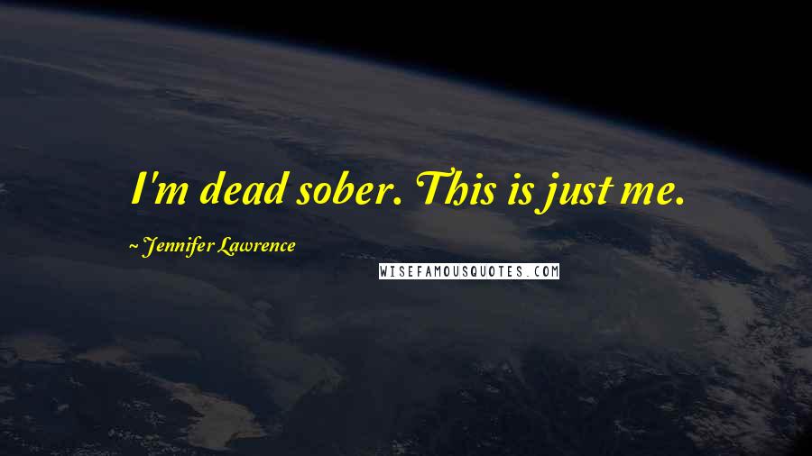 Jennifer Lawrence Quotes: I'm dead sober. This is just me.