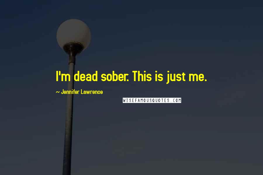 Jennifer Lawrence Quotes: I'm dead sober. This is just me.