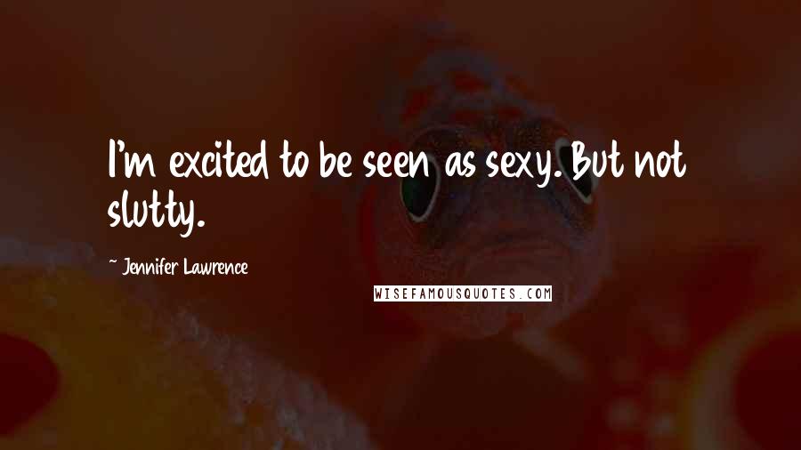 Jennifer Lawrence Quotes: I'm excited to be seen as sexy. But not slutty.