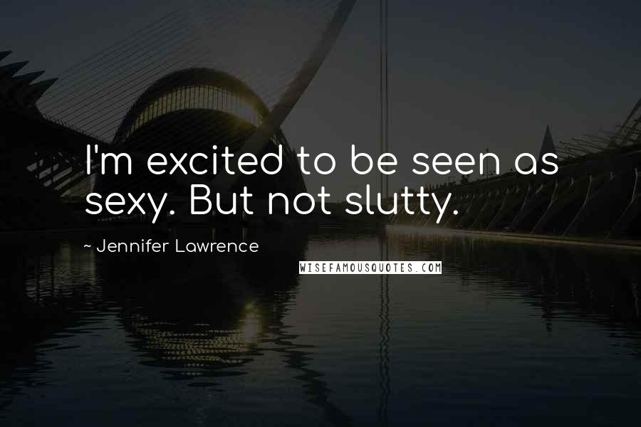 Jennifer Lawrence Quotes: I'm excited to be seen as sexy. But not slutty.