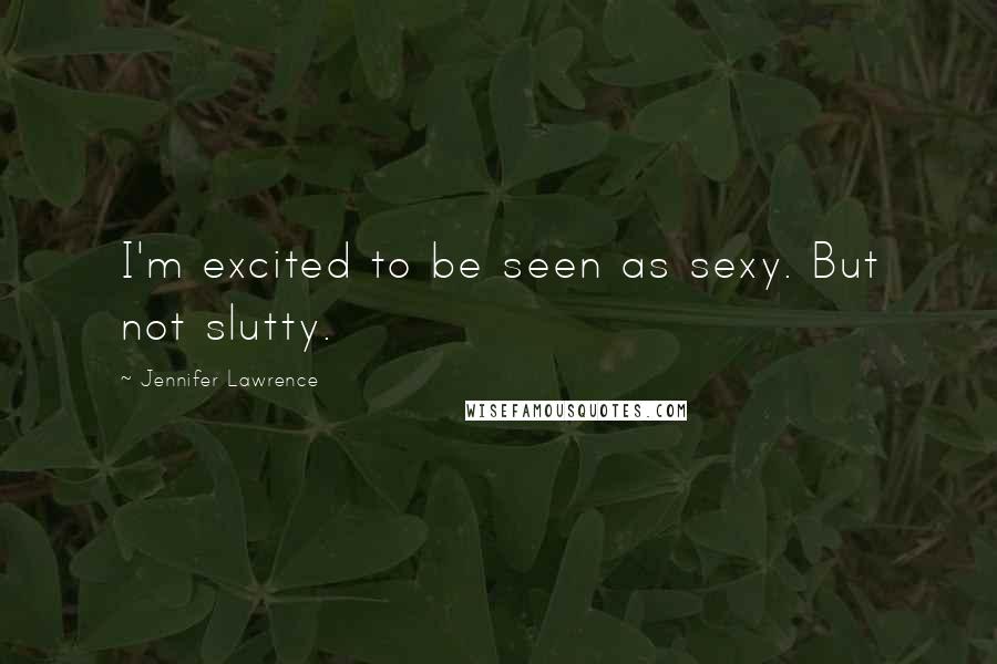 Jennifer Lawrence Quotes: I'm excited to be seen as sexy. But not slutty.