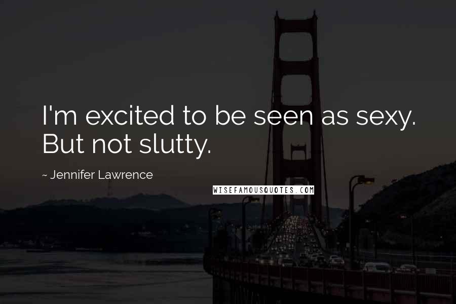 Jennifer Lawrence Quotes: I'm excited to be seen as sexy. But not slutty.