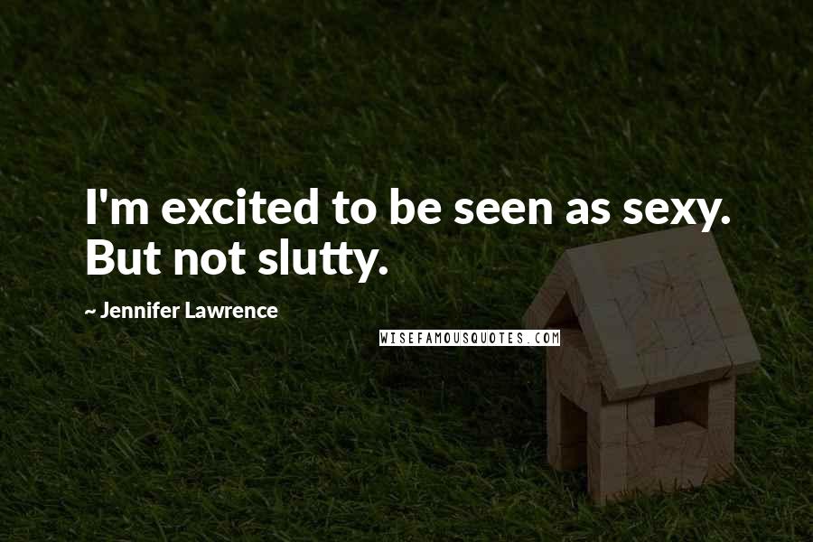 Jennifer Lawrence Quotes: I'm excited to be seen as sexy. But not slutty.