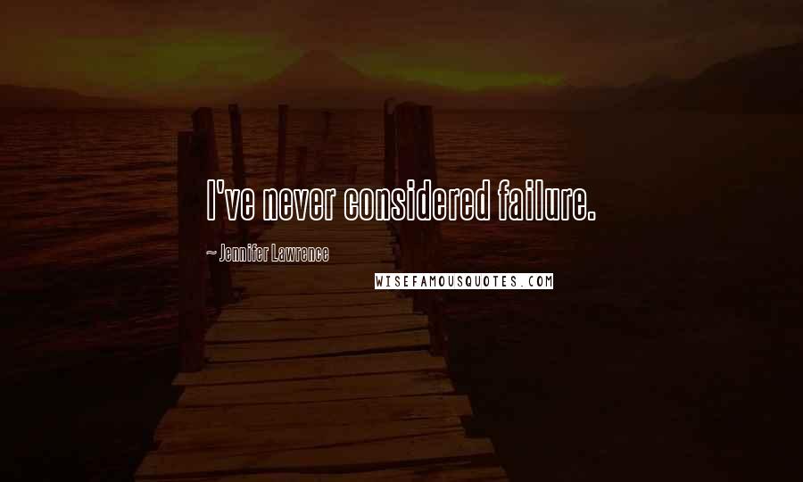 Jennifer Lawrence Quotes: I've never considered failure.