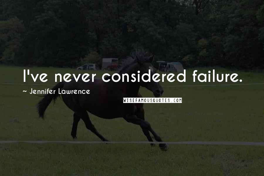 Jennifer Lawrence Quotes: I've never considered failure.