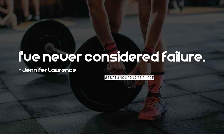 Jennifer Lawrence Quotes: I've never considered failure.