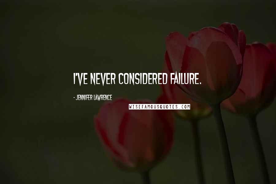 Jennifer Lawrence Quotes: I've never considered failure.