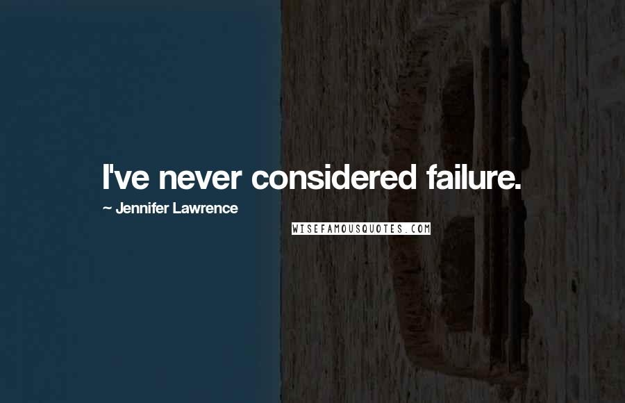 Jennifer Lawrence Quotes: I've never considered failure.