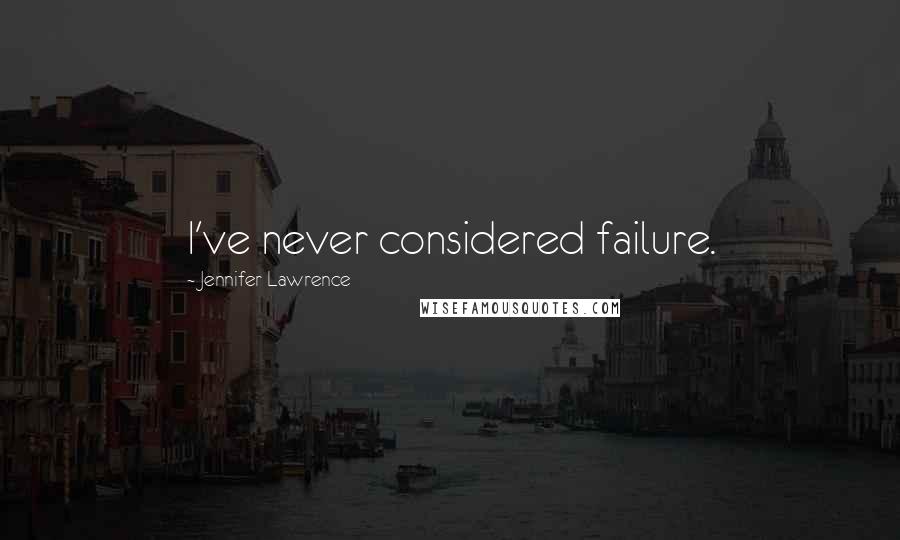 Jennifer Lawrence Quotes: I've never considered failure.