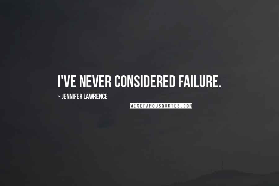 Jennifer Lawrence Quotes: I've never considered failure.