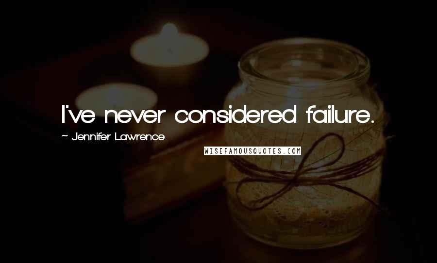 Jennifer Lawrence Quotes: I've never considered failure.
