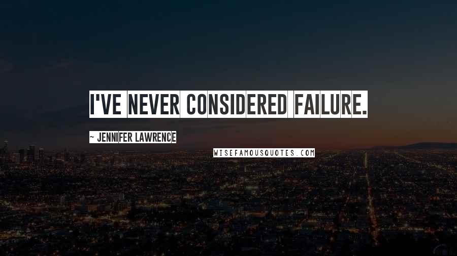 Jennifer Lawrence Quotes: I've never considered failure.
