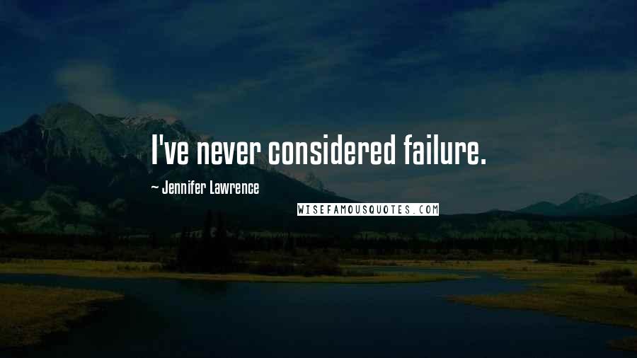 Jennifer Lawrence Quotes: I've never considered failure.