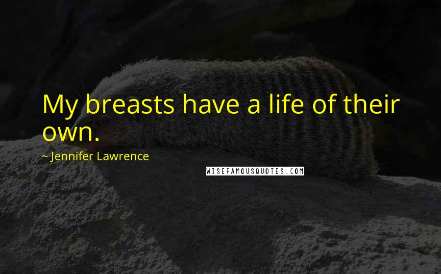 Jennifer Lawrence Quotes: My breasts have a life of their own.