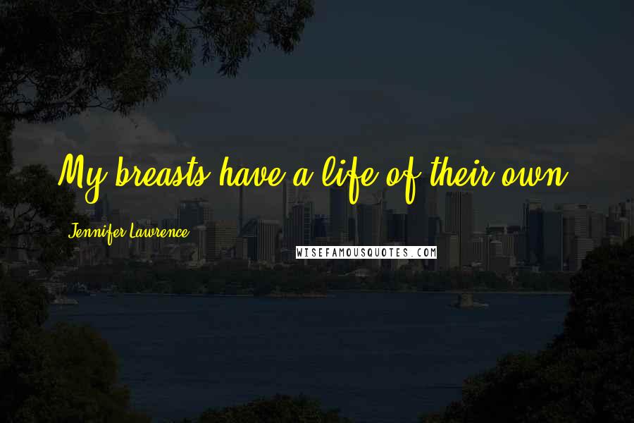 Jennifer Lawrence Quotes: My breasts have a life of their own.