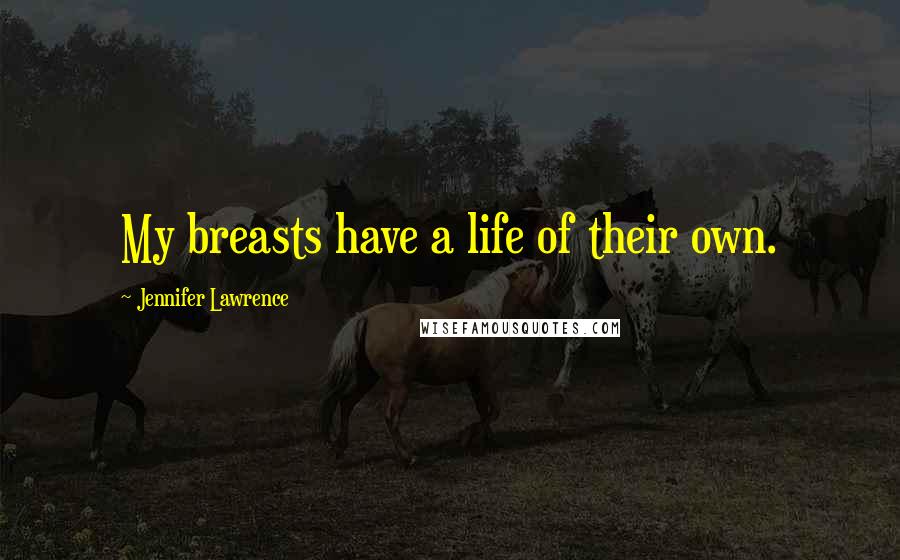 Jennifer Lawrence Quotes: My breasts have a life of their own.