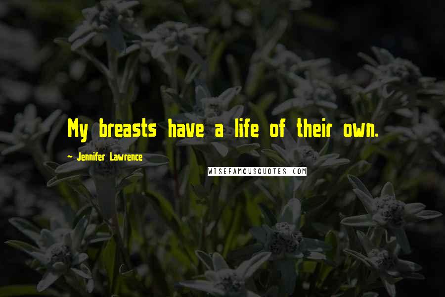 Jennifer Lawrence Quotes: My breasts have a life of their own.