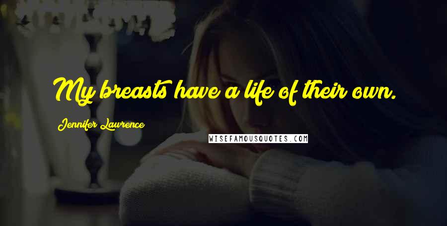 Jennifer Lawrence Quotes: My breasts have a life of their own.