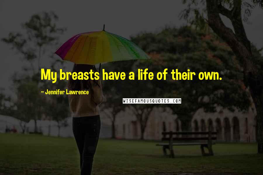 Jennifer Lawrence Quotes: My breasts have a life of their own.