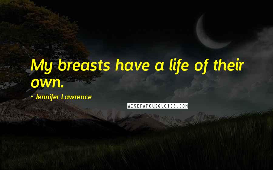 Jennifer Lawrence Quotes: My breasts have a life of their own.