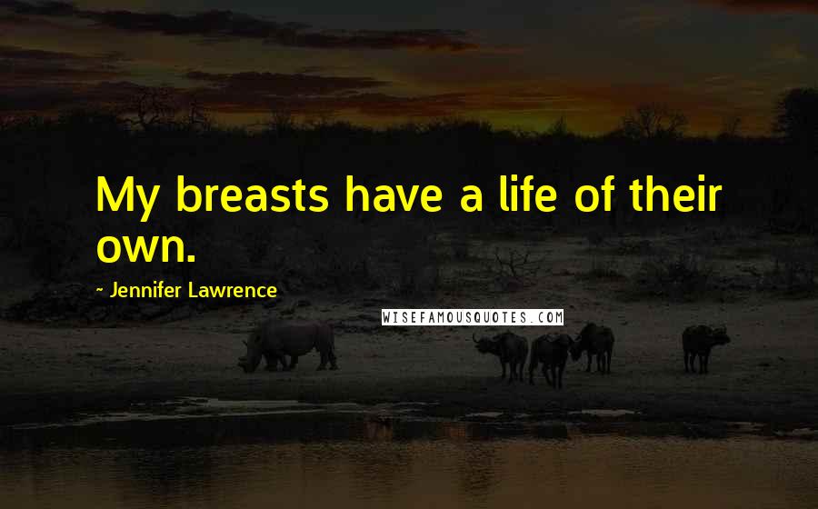 Jennifer Lawrence Quotes: My breasts have a life of their own.