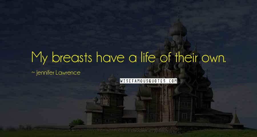 Jennifer Lawrence Quotes: My breasts have a life of their own.