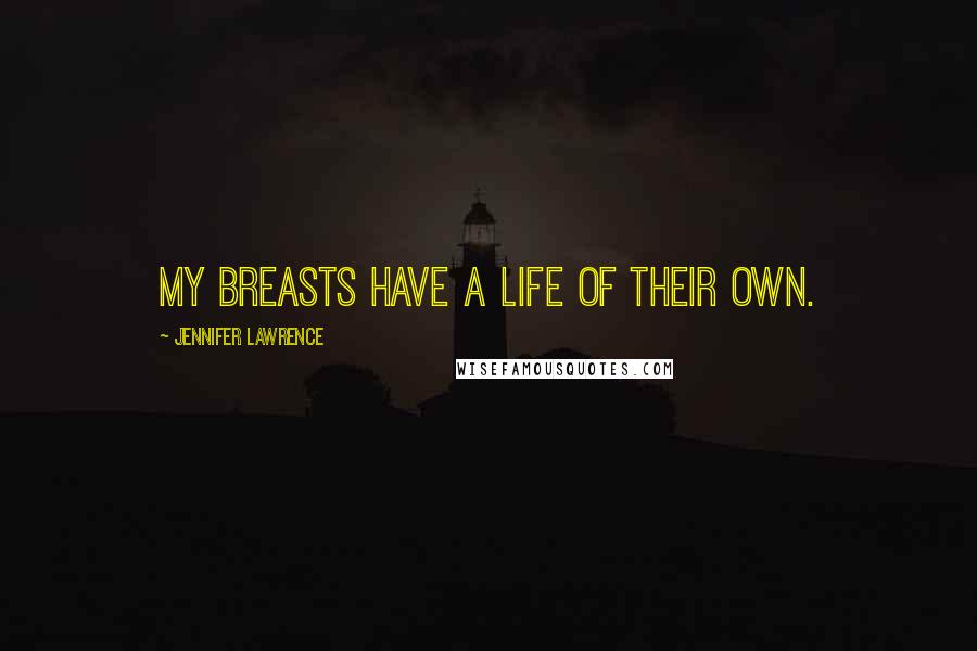 Jennifer Lawrence Quotes: My breasts have a life of their own.