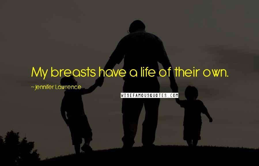Jennifer Lawrence Quotes: My breasts have a life of their own.