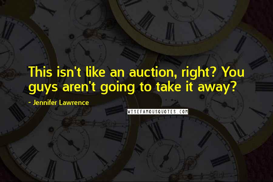 Jennifer Lawrence Quotes: This isn't like an auction, right? You guys aren't going to take it away?