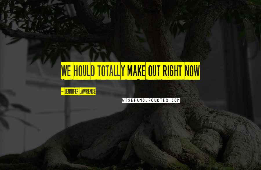 Jennifer Lawrence Quotes: We hould totally make out right now
