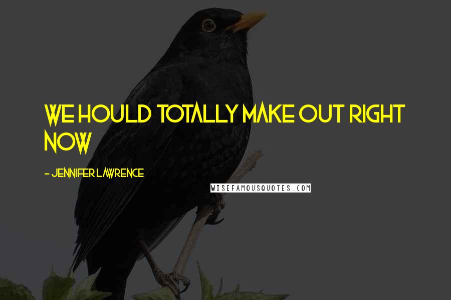 Jennifer Lawrence Quotes: We hould totally make out right now