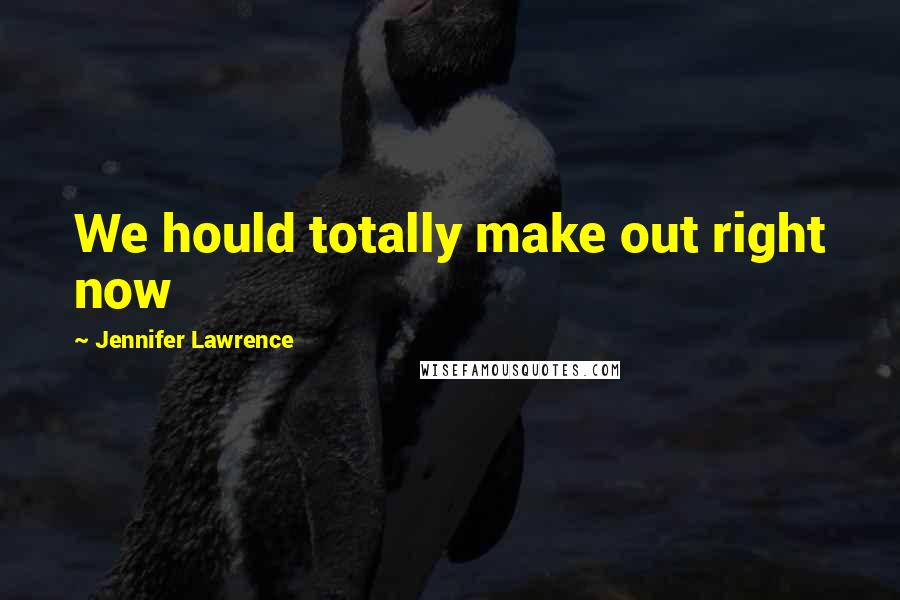 Jennifer Lawrence Quotes: We hould totally make out right now
