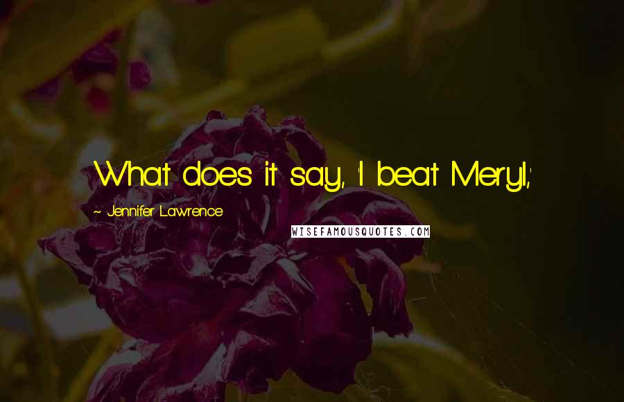 Jennifer Lawrence Quotes: What does it say, 'I beat Meryl,'