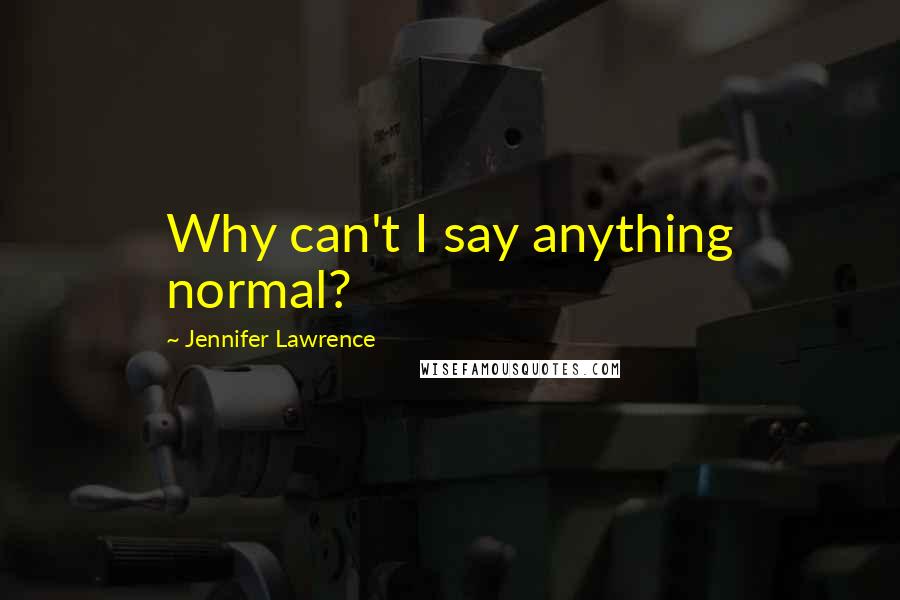 Jennifer Lawrence Quotes: Why can't I say anything normal?