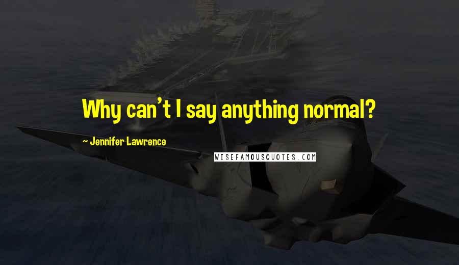 Jennifer Lawrence Quotes: Why can't I say anything normal?