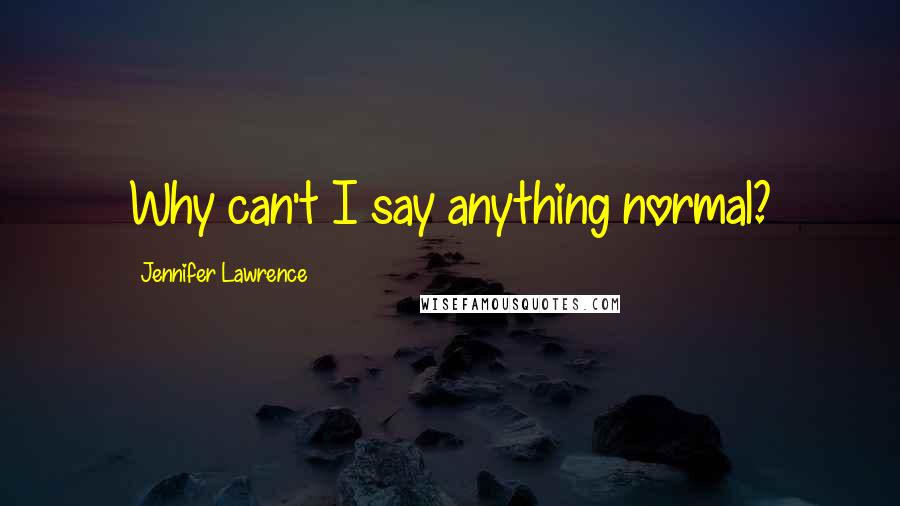 Jennifer Lawrence Quotes: Why can't I say anything normal?