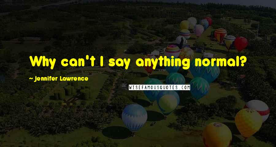 Jennifer Lawrence Quotes: Why can't I say anything normal?