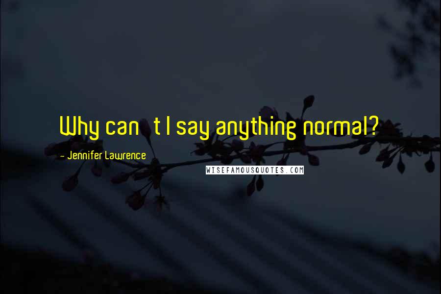 Jennifer Lawrence Quotes: Why can't I say anything normal?