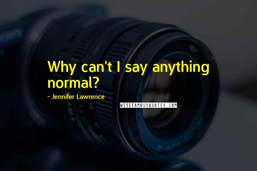 Jennifer Lawrence Quotes: Why can't I say anything normal?