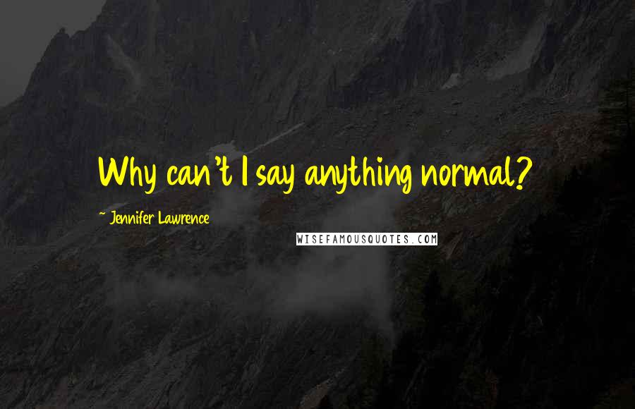 Jennifer Lawrence Quotes: Why can't I say anything normal?