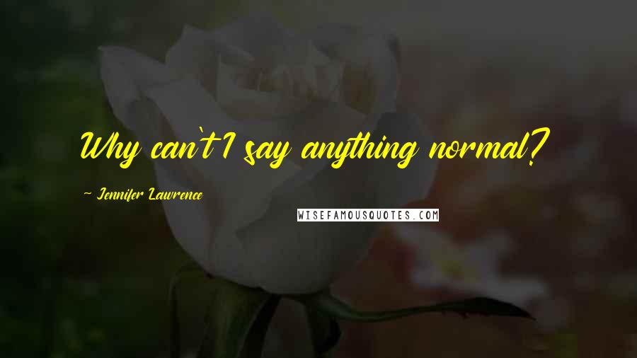 Jennifer Lawrence Quotes: Why can't I say anything normal?